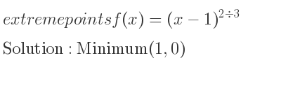 The extreme points of f(x)=(x-1)^{2\div 3} are Minimum(1,0)